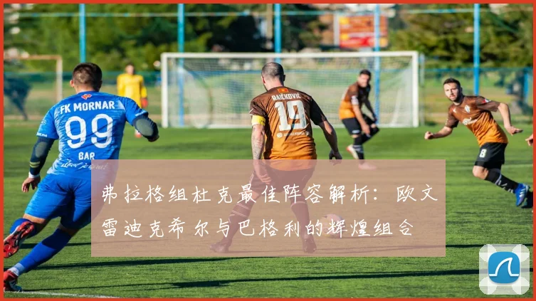 弗拉格组杜克最佳阵容解析：欧文雷迪克希尔与巴格利的辉煌组合
